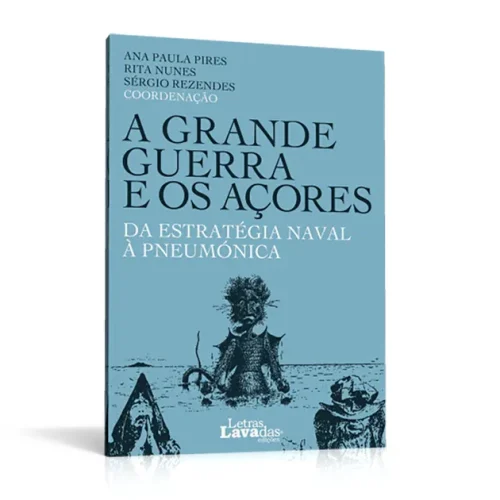 A Grande Guerra e os Açores – Da Estratégia Naval à Pneumónica